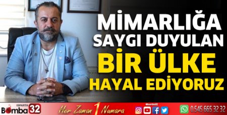 Mimarlığa saygı duyulan bir ülke hayal ediyoruz