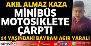 MİNİBÜS MOTORSİKLETE ÇARPTI 14 YAŞINDAKİ BAYRAM ACAR AĞIR YARALANDI