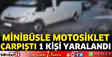 Minibüsle motosiklet çarpıştı 1 kişi yaralandı