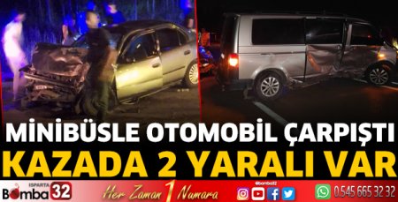 Minibüsle otomobil çarpıştı 2 kişi yaralandı