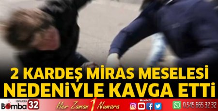 Miras tartışması kavgayla bitti