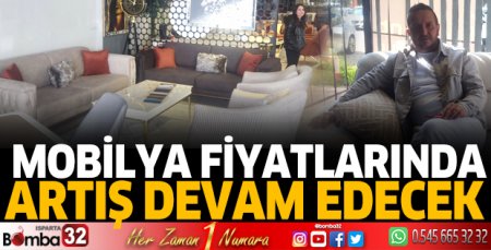 Mobilya fiyatlarında artış devam edecek 