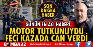 MOTOR TUTKUNUYDU! FECİ KAZADA CAN VERDİ