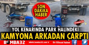 MOTOSİKLET PARK HALİNDEKİ KAMYONA ARKADAN ÇARPTI
