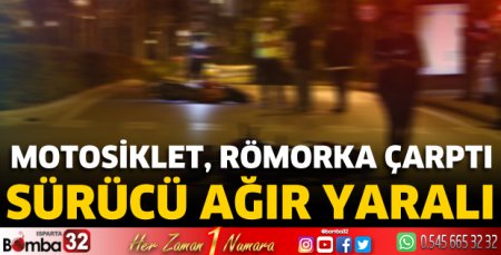 Motosiklet, römorka çarptı: Sürücü ağır yaralı