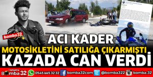 MOTOSİKLETİNİ SATILIĞA ÇIKARDIĞI GÜNÜN ERTESİNDE KAZADA ÖLDÜ