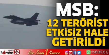 MSB: 12 terörist etkisiz hale getirildi