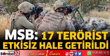 MSB: 17 terörist etkisiz hale getirildi