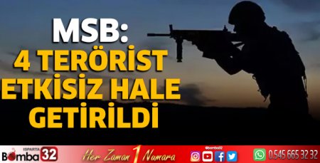 MSB: 4 terörist etkisiz hale getirildi