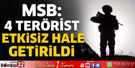 MSB: 4 terörist etkisiz hale getirildi