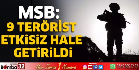 MSB: 9 terörist etkisiz hale getirildi