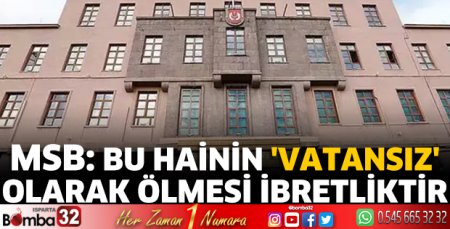 MSB: Bu hainin 'vatansız' olarak ölmesi ibretliktir