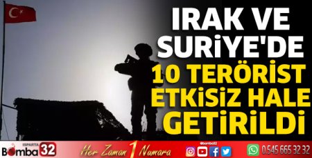 MSB: Irak ve Suriye'de 10 terörist etkisiz hale getirildi
