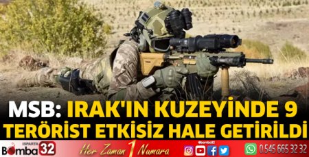 MSB: Irak'ın kuzeyinde 9 terörist etkisiz hale getirildi