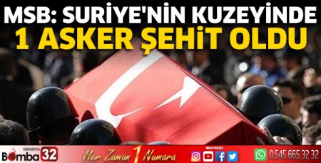 MSB: Suriye'nin kuzeyinde 1 asker şehit oldu