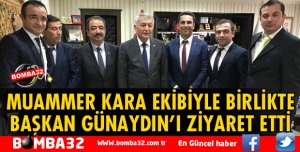 MUAMMER KARA VE EKİBİ BAŞKAN GÜNAYDIN'I ZİYARET ETTİ