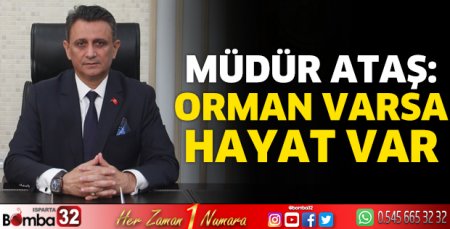 Müdür Ataş: Orman varsa hayat var 