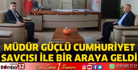 Müdür Güçlü Cumhuriyet Başsavcısı ile bir araya geldi