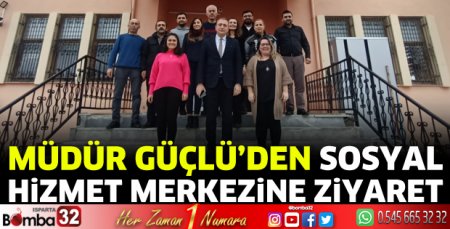 Müdür Güçlü’den sosyal hizmet merkezine ziyaret