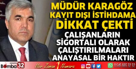 Müdür Karagöz kayıt dışı istihdama dikkat çekti
