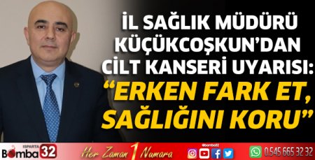Müdür Küçükcoşkun’dan cilt kanseri uyarısı