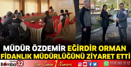 Müdür Özdemir Eğirdir Orman Fidanlık Müdürlüğünü ziyaret etti