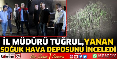 Müdür Tuğrul yanan soğuk hava deposunu inceledi