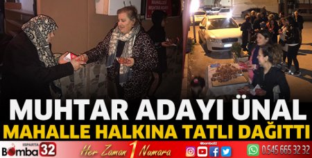 Muhtar Adayı Ünal, mahalle halkına tatlı dağıttı