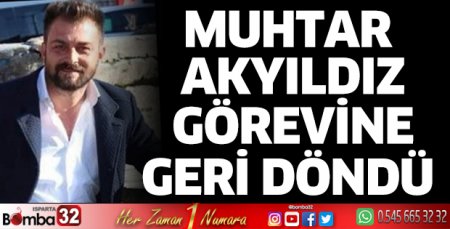 Muhtar Akyıldız görevine geri döndü