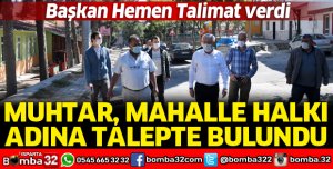MUHTAR İSTEDİ, BAŞKAN TALİMAT VERDİ