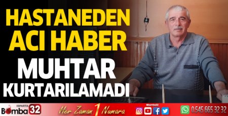 Muhtar kurtarılamadı 