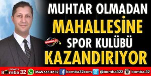 MUHTAR OLMADAN MAHALLESİNE SPOR KULÜBÜ KAZANDIRIYOR