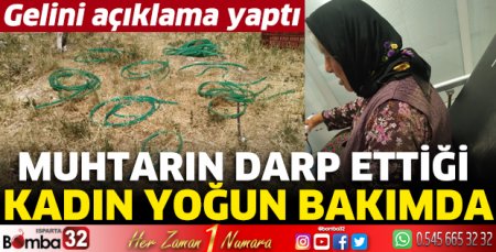 Muhtarın darp ettiği kadın yoğun bakımda
