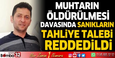Muhtarın öldürülmesi davasında sanıkların tahliye talebi reddedildi