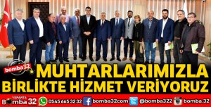 MUHTARLARIMIZLA BİRLİKTE HİZMET VERİYORUZ