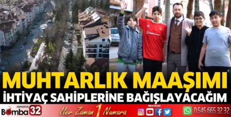 Muhtarlık maaşını durumu olmayanlara bağışlayacak
