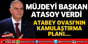 MÜJDEYİ BAŞKAN ATASOY VERDİ