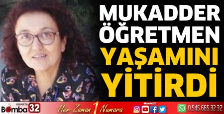 Mukadder öğretmen yaşamını yitirdi
