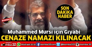 MURSİ İÇİN GIYABİ CENAZE NAMAZI KILINACAK