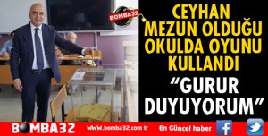 MUSTAFA CEYHAN MEZUN OLDUĞU OKULDA OYUNU KULLANDI