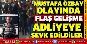 MUSTAFA ÖZBAY OLAYINDA FLAŞ GELİŞME