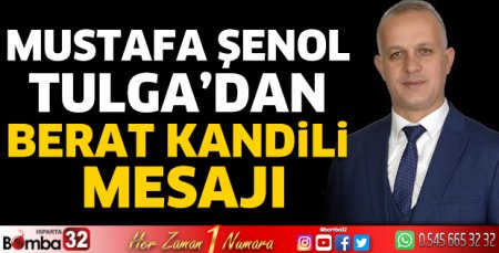 Mustafa Şenol Tulga’dan Berat Kandili Mesajı