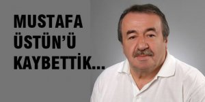 MUSTAFA ÜSTÜN'Ü KAYBETTİK
