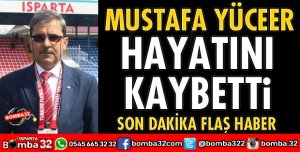 MUSTAFA YÜCEER HAYATINI KAYBETTİ