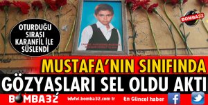 MUSTAFA'NIN SINIFINDA GÖZYAŞLARI SEL OLDU AKTI