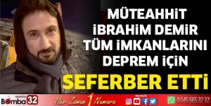 Müteahhit İbrahim Demir Tüm İmkanlarını Deprem İçin Seferber Etti