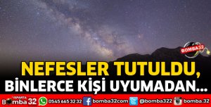 NEFESLER TUTULDU BİNLERCE KİŞİ UYUMADAN GÖKYÜZÜNÜ İZLEYECEK