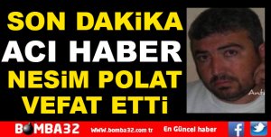NESİM POLAT HAYATINI KAYBETTİ