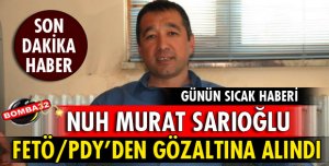 NUH MURAT SARIOĞLU GÖZALTINA ALINDI