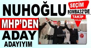 Nuhoğlu, “MHP’den aday adayıyım”